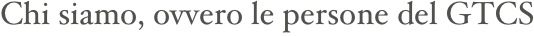 Chi siamo, ovvero le persone del GTCS